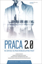 Okładka - Praca 2.0. Nie ukryjesz się przed rewolucją rynku pracy - Sergiusz Prokurat