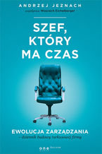Okładka - Szef, który ma czas. Ewolucja zarządzania - dziennik budowy turkusowej firmy - Andrzej Jeznach, Wojciech Eichelberger