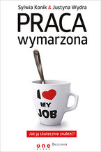 Okładka - Praca wymarzona. Jak ją skutecznie znaleźć - Sylwia Konik, Justyna Wydra