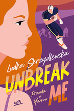 Okładka - Unbreak me. Seria: Prawda o Yarrow - Ludka Skrzydlewska