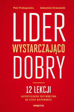 Okładka - Lider wystarczająco dobry. 12 lekcji autentycznego przywództwa na czasy niepewności - Piotr Prokopowicz, Sebastian Drzewiecki