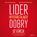Lider wystarczająco dobry. 12 lekcji autentycznego przywództwa na czasy niepewności