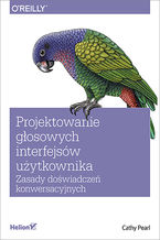 Okładka - Projektowanie głosowych interfejsów użytkownika. Zasady doświadczeń konwersacyjnych - Cathy Pearl