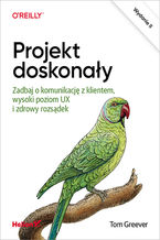 Okładka - Projekt doskonały. Zadbaj o komunikację z klientem, wysoki poziom UX i zdrowy rozsądek. Wydanie II - Tom Greever