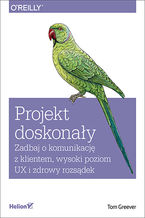Okładka - Projekt doskonały. Zadbaj o komunikację z klientem, wysoki poziom UX i zdrowy rozsądek - Tom Greever