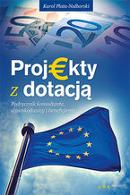 Okładka - Projekty z dotacją. Podręcznik konsultanta, wnioskodawcy i beneficjenta - Karol Plata-Nalborski