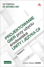 Okładka - Projektowanie gier przy użyciu środowiska Unity i języka C#. Od pomysłu do gotowej gry. Wydanie II - Jeremy Gibson Bond