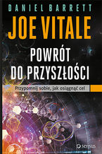Okładka - Powrót do przyszłości. Przypomnij sobie, jak osiągnąć cel - Daniel Barrett, Joe Vitale