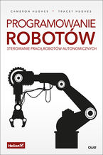 Okładka - Programowanie robotów. Sterowanie pracą robotów autonomicznych - Cameron Hughes, Tracey Hughes