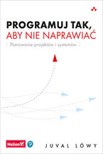 Okładka - Programuj tak, aby nie naprawiać. Planowanie projektów i systemów - Juval Löwy