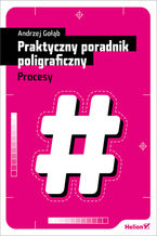 Okładka - Praktyczny poradnik poligraficzny. Procesy - Andrzej Gołąb