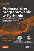Okładka - Profesjonalne programowanie w Pythonie. Poznaj najlepsze praktyki kodowania i zaawansowane koncepcje programowania. Wydanie IV - Michał Jaworski, Tarek Ziadé