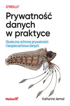 Okładka - Prywatność danych w praktyce. Skuteczna ochrona prywatności i bezpieczeństwa danych - Katharine Jarmul