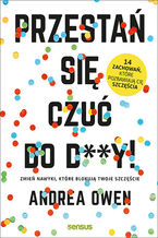 Okładka - Przestań się czuć do d**y! Zmień nawyki, które blokują Twoje szczęście - Andrea Owen