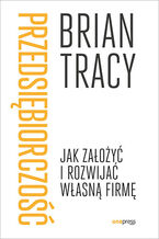 Okładka - Przedsiębiorczość. Jak założyć i rozwijać własną firmę - Brian Tracy