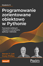 Okładka - Programowanie zorientowane obiektowo w Pythonie. Tworzenie solidnych i łatwych w utrzymaniu aplikacji i bibliotek. Wydanie IV - Steven F. Lott, Dusty Phillips
