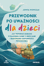Okładka - Przewodnik po uważności dla dzieci. Jak wspierać dziecko w radzeniu sobie z emocjami i budowaniu odporności psychicznej - Jowita Wowczak