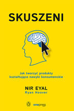Okładka - Skuszeni. Jak tworzyć produkty kształtujące nawyki konsumenckie - Nir Eyal, Ryan Hoover