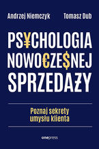 Okładka - Psychologia nowoczesnej sprzedaży. Poznaj sekrety umysłu klienta - Andrzej Niemczyk, Tomasz Dub