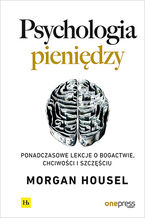 Okładka - Psychologia pieniędzy. Ponadczasowe lekcje o bogactwie, chciwości i szczęściu - Morgan Housel