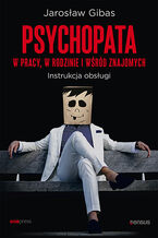 Okładka - Psychopata w pracy, w rodzinie i wśród znajomych. Instrukcja obsługi - Jarosław Gibas