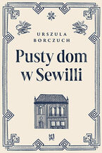 Okładka - Pusty dom w Sewilli - Urszula Borczuch