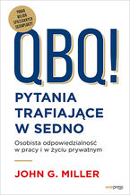 Okładka - QBQ! Pytania trafiające w sedno. Osobista odpowiedzialność w pracy i w życiu prywatnym - John G. Miller