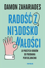 Okładka - Radość z niedoskonałości. 18 prostych kroków do pokonania perfekcjonizmu - Damon Zahariades