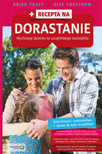 Okładka - Recepta na dorastanie. Wychowaj dziecko na szczęśliwego nastolatka - Brian Tracy, Alec Forstrom