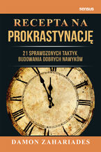 Okładka - Recepta na prokrastynację. 21 sprawdzonych taktyk budowania dobrych nawyków - Damon Zahariades