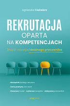 Okładka - Rekrutacja oparta na kompetencjach. Znajdź i rozwijaj idealnego pracownika - Agnieszka Ciećwierz