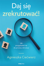 Okładka - Daj się zrekrutować! Jak przygotować się do procesu rekrutacji - Agnieszka Ciećwierz
