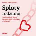 Sploty rodzinne. Jak budować dobre i wspierające kontakty z bliskimi