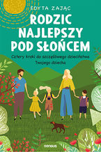 Okładka - Rodzic najlepszy pod słońcem. Cztery kroki do szczęśliwego dzieciństwa Twojego dziecka - Edyta Zając