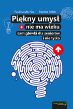Okładka - Piękny umysł nie ma wieku. Łamigłówki dla seniorów - Paulina Mechło, Paulina Polek