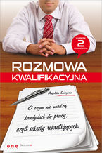 Okładka - Rozmowa kwalifikacyjna. O czym nie wiedza kandydaci do pracy, czyli sekrety rekrutujących. Wydanie II rozszerzone - Angelika Śniegocka