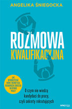 Okładka - Rozmowa kwalifikacyjna. O czym nie wiedzą kandydaci do pracy, czyli sekrety rekrutujących. Wydanie 4 rozszerzone - Angelika Śniegocka
