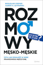 Okładka - Rozmowy męsko-męskie, czyli jak odnaleźć w sobie prawdziwego mężczyznę - Bogusław Stępień, Albert Szymański