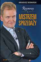 Okładka - Rozmowy z Mistrzem Sprzedaży. Książka z autografem - Arkadiusz Bednarski