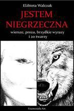 Okładka - Jestem niegrzeczna - wiersze, proza, brzydkie wyrazy i 20 twarzy - Elżbieta Walczak