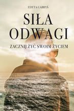 Okładka - Siła Odwagi - Zacznij żyć swoim życiem - Edyta Gabryś