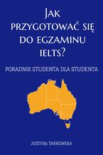 Okładka - Jak przygotować się do egzaminu IELTS? Poradnik studenta dla studenta - Justyna Tarnowska