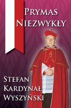 Okładka - Prymas Niezwykły Stefan kard. Wyszyński - Piotr Reimann, Krystyna Henschel