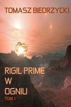 Okładka - Rigil Prime w ogniu. Tom I - Tomasz Biedrzycki