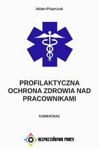Profilaktyczna ochrona zdrowia nad pracownikami. Komentarz