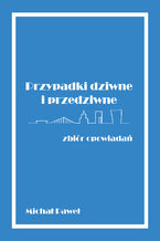 Okładka - Przypadki dziwne i przedziwne - zbiór opowiadań - Michał Paweł
