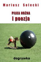 Okładka - Piłka nożna i poezja. Dogrywka - Mariusz Solecki
