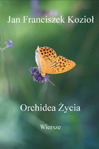 Okładka - Orchidea Życia - Wiersze - Jan Franciszek Kozioł