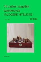 Okładka - 50 zadań i zagadek szachowych NA DOBRE MYŚLENIE 26/2019 - Artur Bieliński