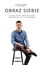 Okładka - OBRAZ SIEBIE. To jak siebie POSTRZEGAMY, wpływa na to co OSIĄGAMY - Adrian Żernik
